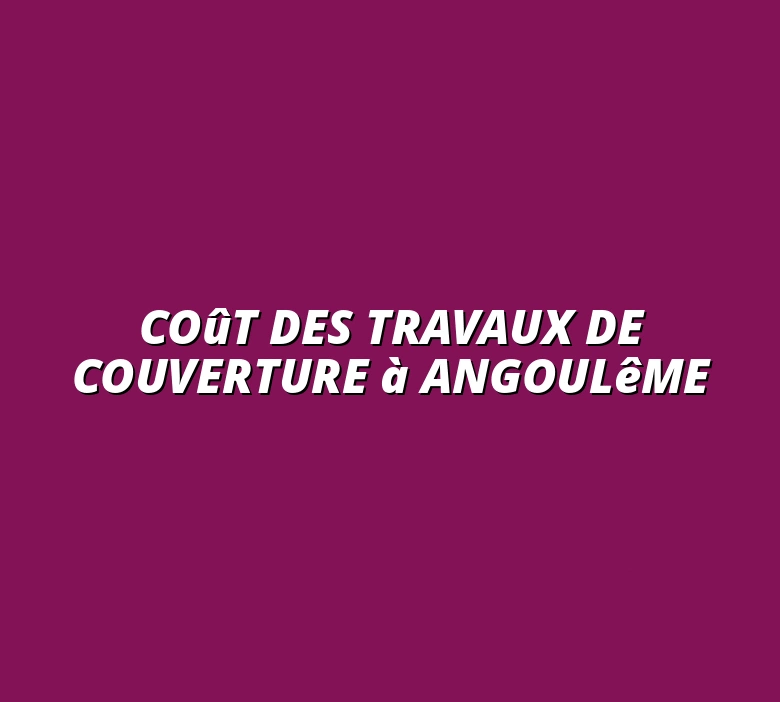 Coût des travaux de couverture à Angoulême