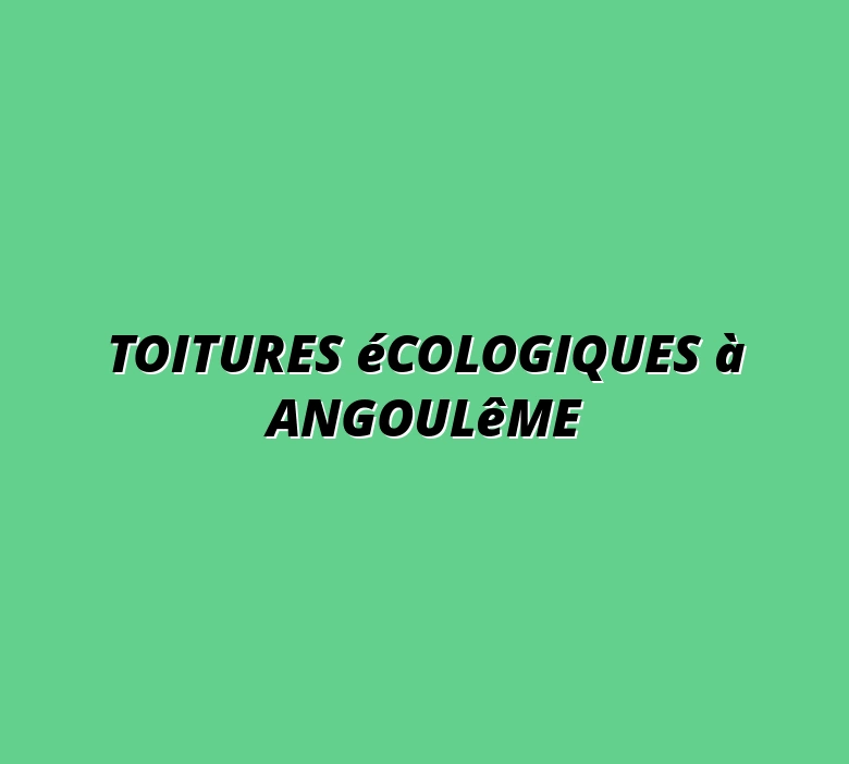 Toitures écologiques à Angoulême